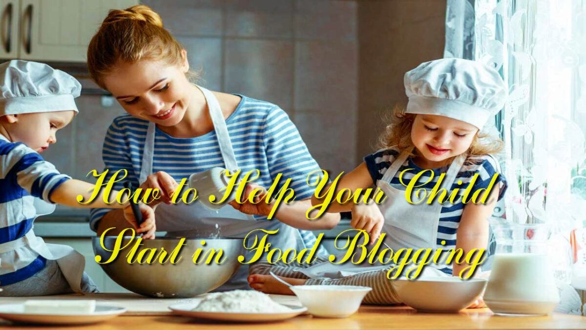 How to Help Your Child Start in Food Blogging